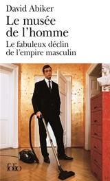 Le musée de l'homme : le fabuleux déclin de l'empire masculin - David Abiker