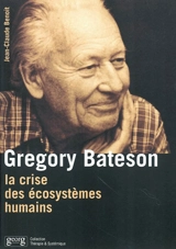 Gregory Bateson et la crise des écosystèmes humains - Jean-Claude Benoit