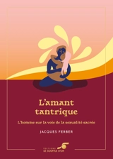 L'amant tantrique : l'homme sur la voie de la sexualité sacrée - Jacques Ferber