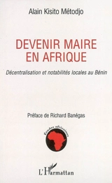 Devenir maire en Afrique : décentralisation et notabilités locales au Bénin - Alain Kisito Métodjo