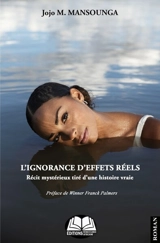 L'ignorance d'effets réels : récit mystérieux tiré d'une histoire vraie - Joséline M. Mansounga