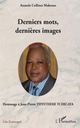 Derniers mots, dernières images : hommage à Jean-Pierre Thysthère Tchicaya - Anatole Collinet Makosso