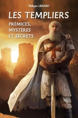 Les Templiers : prémices, mystères et secrets - Philippe Liénard