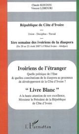 Ivoiriens de l'étranger : quelle politique de l'Etat & quelles contributions de la diaspora au processus de développement de la Côte d'Ivoire ? : livre blanc - Semaine des Ivoiriens de la diaspora (01 ; 2007 ; Abidjan)