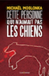 Cette personne qui n'aimait pas les chiens - Michaël Moslonka
