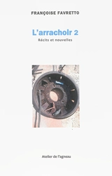 L'arrachoir : récits et nouvelles. Vol. 2 - Françoise Favretto