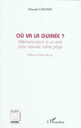 Où va la Guinée ? : mémorandum à un ami pour sauver notre pays - Mamadi Camara