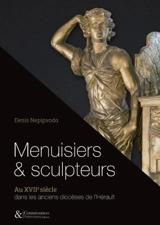 Menuisiers & sculpteurs : au XVIIe siècle dans les anciens diocèses de l'Hérault - Denis Nepipvoda