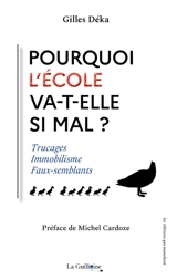 Pourquoi l'école va-t-elle si mal ? : trucages, immobilisme, faux-semblants - Gilles Déka
