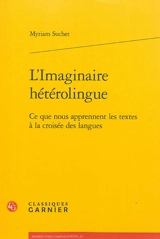L'imaginaire hétérolingue : ce que nous apprennent les textes à la croisée des langues - Myriam Suchet