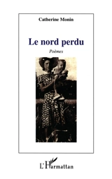 Le Nord perdu : poèmes - Catherine Monin