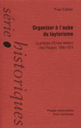 Organiser à l'aube du taylorisme : la pratique d'Ernest Mattern chez Peugeot 1906-1919 - Yves Cohen