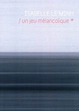 Isabelle Le Minh : un jeu mélancolique - Ricardo Arcos-Palma