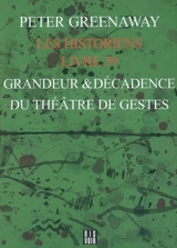 Les historiens. Vol. Livre 39. Grandeur & décadence du théâtre de gestes - Peter Greenaway