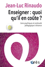 Enseigner : quoi qu'il en coûte ? : liens psychiques et continuité pédagogique à distance - Jean-Luc Rinaudo