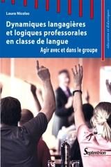 Dynamiques langagières et logiques professorales en classe de langue : agir avec et dans le groupe - Laura Nicolas