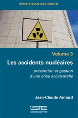 Les accidents nucléaires : prévention et gestion d'une crise accidentelle - Jean-Claude Amiard