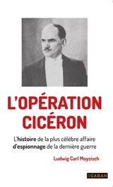 L'opération Cicéron : l'histoire de la plus célèbre affaire d'espionnage de la dernière guerre - L. C. Moyzisch