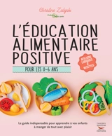 L'éducation alimentaire positive pour les 0-6 ans : le guide indispensable pour apprendre à vos enfants à manger de tout avec plaisir : ateliers ludiques & recettes - Christine Zalejski