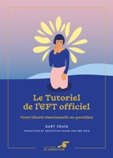 Le tutoriel de l'EFT officiel : votre liberté émotionnelle au quotidien - Gary Craig