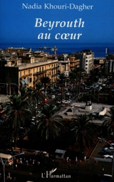 Beyrouth au coeur - Nadia Khouri-Dagher