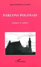Parlons polonais : langue et culture - Kinga Siatkowska-Callebat