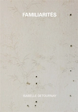 Familiarités : Isabelle Detournay : exposition, Tournai, Musée des beaux-arts, du 10 juin au 6 novembre 2023