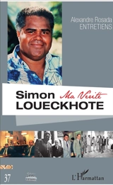 Simon Loueckhote, ma vérité : entretiens Alexandre Rosada - Simon Loueckhote