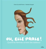 Oh, elle parle ! : quand les femmes sortent des tableaux - Claire Zucchelli-Romer