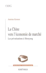 La Chine vers l'économie de marché : les privatisations à Shenyang - Antoine Kernen