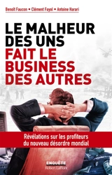 Le malheur des uns fait le business des autres : révélations sur les profiteurs du nouveau désordre mondial - Benoît Faucon