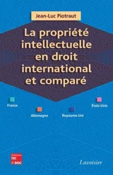 La propriété intellectuelle en droit international et comparé (France, Allemagne, Royaume-Uni, Etats-Unis) - Jean-Luc Piotraut