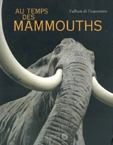 Au temps des mammouths : l'album de l'exposition, Paris, Museum d'histoire naturelle, 17 mars 2004-10 janvier 2005