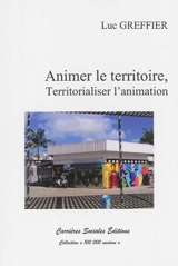 Animer le territoire, territorialiser l'animation - Luc Greffier