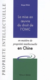 L'application du droit de l'OMC en matière de propriété intellectuelle en Chine : étude sur le droit chinois des brevets avec une perspective française et européenne - Shujie Feng
