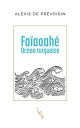 Faïaoahé : océan turquoise - Alexis de Prévoisin