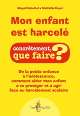 Mon enfant est harcelé : de la petite enfance à l'adolescence, comment aider mon enfant à se protéger et à agir face au harcèlement scolaire - Magali Rebattel