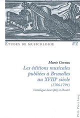 Les éditions musicales publiées à Bruxelles au XVIIIe siècle (1706-1794) : catalogue descriptif et illustré - Marie Cornaz