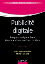La publicité digitale : programmation, data, mobile, vidéo, métiers du web - Maria Mercanti-Guérin