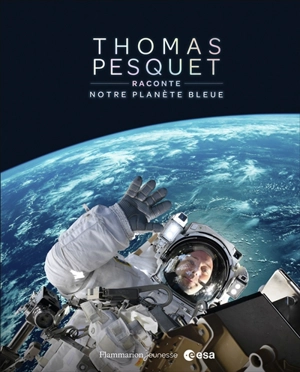 Thomas Pesquet raconte notre planète bleue - Thomas Pesquet