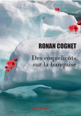 Des coquelicots sur la banquise - Ronan Cognet