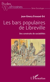 Les bars populaires de Libreville : des construits de sociabilités - Jean-Emery Etoughé-Efé