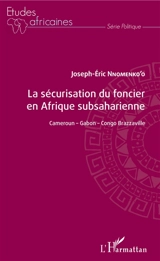 La sécurisation du foncier en Afrique subsaharienne : Cameroun, Gabon, Congo Brazzaville - Joseph-Eric Nnomenko'o