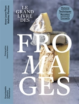 Le grand livre des fromages : histoire, techniques, recettes, conseils - Anne-Laure Pham