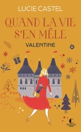 Quand la vie s'en mêle. Vol. 2. Valentine - Lucie Castel