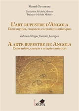 L'art rupestre d'Angola : entre mythes, croyances et créations artistiques. A arte rupestre de Angola : entre mitos, crenças e criaçoes artisticas - Manuel Gutierrez