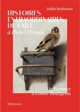 Histoires extraordinaires de l'art à l'hôtel Drouot : de Vermeer à Louise Bourgeois - Judith Benhamou-Huet
