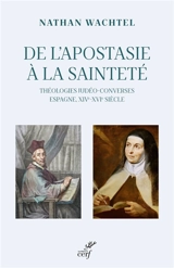 Théologiques. Vol. 1. De l'apostasie à la sainteté : théologies judéo-converses : Espagne, XIVe-XVIe siècle - Nathan Wachtel
