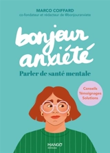 Bonjour anxiété : parler de santé mentale : conseils, témoignages, solutions - Marco Coiffard