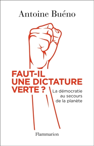 Faut-il une dictature verte ? : la démocratie au secours de la planète - Antoine Buéno